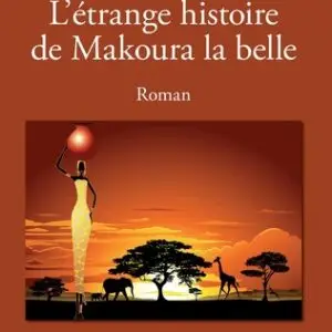 L'étrange histoire de Makoura la belle